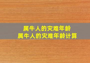 属牛人的灾难年龄 属牛人的灾难年龄计算